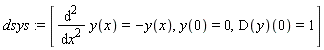 dsys := [diff(y(x), x, x) = -y(x), y(0) = 0, (D(y))(0) = 1]