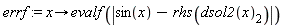 errf := proc (x) options operator, arrow; evalf(abs(sin(x)-rhs(dsol2(x)[2]))) end proc