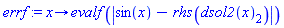 errf := proc (x) options operator, arrow; evalf(abs(sin(x)-rhs(dsol2(x)[2]))) end proc