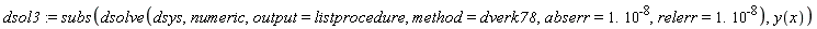 dsol3 := subs(dsolve(dsys, numeric, output = listprocedure, method = dverk78, abserr = 1.*10^(-8), relerr = 1.*10^(-8)), y(x))