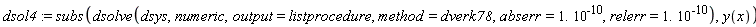 dsol4 := subs(dsolve(dsys, numeric, output = listprocedure, method = dverk78, abserr = 1.*10^(-10), relerr = 1.*10^(-10)), y(x))