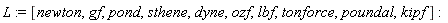L := [newton, gf, pond, sthene, dyne, ozf, lbf, tonforce, poundal, kipf]