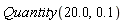Quantity(20.0, .1)