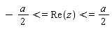 -(1/2)*a <= Re(z) and Re(z) <= (1/2)*a