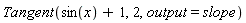 Tangent(sin(x)+1, 2, output = slope)