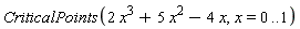 CriticalPoints(2*x^3+5*x^2-4*x, x = 0 .. 1)