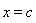 x = c