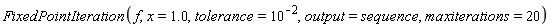 FixedPointIteration(f, x = 1.0, tolerance = 10^(-2), output = sequence, maxiterations = 20)
