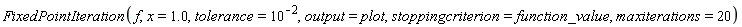 FixedPointIteration(f, x = 1.0, tolerance = 10^(-2), output = plot, stoppingcriterion = function_value, maxiterations = 20)