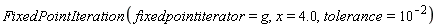 FixedPointIteration(fixedpointiterator = g, x = 4.0, tolerance = 10^(-2))