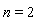 n = 2