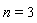 n = 3