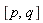 [p, q]