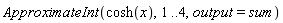 ApproximateInt(cosh(x), 1 .. 4, output = sum)