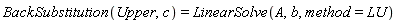BackSubstitution(Upper, c) = LinearSolve(A, b, method = LU)