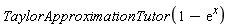 TaylorApproximationTutor(1-exp(x))
