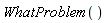 WhatProblem()