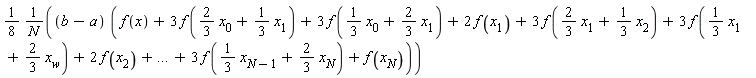 (1/8)*(b-a)*(f(x)+3*f((2/3)*x[0]+(1/3)*x[1])+3*f((1/3)*x[0]+(2/3)*x[1])+2*f(x[1])+3*f((2/3)*x[1]+(1/3)*x[2])+3*f((1/3)*x[1]+(2/3)*x[w])+2*f(x[2])+`...`+3*f((1/3)*x[N-1]+(2/3)*x[N])+f(x[N]))/N