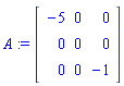 A := Matrix([[-5, 0, 0], [0, 0, 0], [0, 0, -1]])