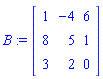 B := Matrix([[1, -4, 6], [8, 5, 1], [3, 2, 0]])