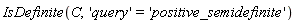IsDefinite(C, 'query' = 'positive_semidefinite')