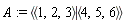 A := `<|>`(`<,>`(1, 2, 3), `<,>`(4, 5, 6))