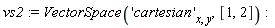 vs2 := VectorSpace('cartesian'[x, y], [1, 2])