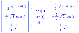 Vector[column]([[-(1/2)*2^(1/2)*sin(t)], [(1/2)*2^(1/2)*cos(t)], [(1/2)*2^(1/2)]]), Vector[column]([[-cos(t)], [-sin(t)], [0]]), Vector[column]([[(1/2)*2^(1/2)*sin(t)], [-(1/2)*2^(1/2)*cos(t)], [(1/2)*2^(1/2)]])