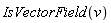 IsVectorField(v)