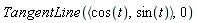TangentLine(`<,>`(cos(t), sin(t)), 0)