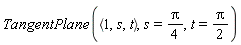 TangentPlane(`<,>`(1, s, t), s = (1/4)*Pi, t = (1/2)*Pi)