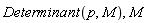 Determinant(p, M), M
