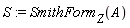 S := SmithForm[Z](A)