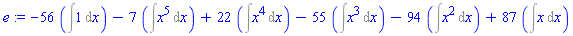 e := -56*(Int(1, x))-7*(Int(x^5, x))+22*(Int(x^4, x))-55*(Int(x^3, x))-94*(Int(x^2, x))+87*(Int(x, x))