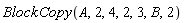 BlockCopy(A, 2, 4, 2, 3, B, 2)