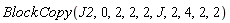 BlockCopy(J2, 0, 2, 2, 2, J, 2, 4, 2, 2)