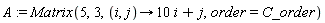 A := Matrix(5, 3, proc (i, j) options operator, arrow; 10*i+j end proc, order = C_order)