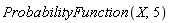 ProbabilityFunction(X, 5)