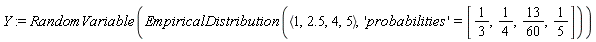 Y := RandomVariable(EmpiricalDistribution(`<,>`(1, 2.5, 4, 5), 'probabilities' = [1/3, 1/4, 13/60, 1/5]))