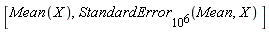 [Mean(X), StandardError[10^6](Mean, X)]