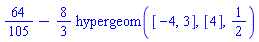 64/105-(8/3)*hypergeom([-4, 3], [4], 1/2)