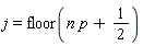 j = floor(n*p+1/2)
