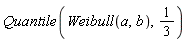 Quantile(Weibull(a, b), 1/3)