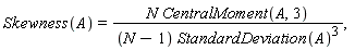 Skewness(A)=(N CentralMoment(A,3))/((N-1) (StandardDeviation(A))^3),