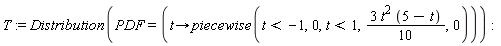 T := Distribution(PDF = (proc (t) options operator, arrow; piecewise(t < -1, 0, t < 1, (3/10)*t^2*(5-t), 0) end proc))