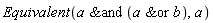 Equivalent(`&and`(a, `&or`(a, b)), a)