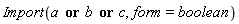 Import(a or b or c, form = boolean)