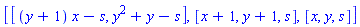 [[(y+1)*x-s, y^2+y-s], [x+1, y+1, s], [x, y, s]]