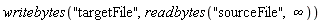 writebytes("targetFile", readbytes("sourceFile", infinity))