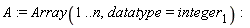 A := Array(1 .. n, datatype = integer[1])